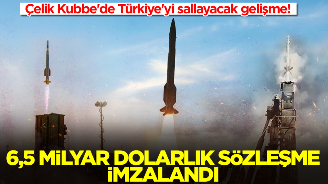 Çelik Kubbe'de Türkiye'yi sallayacak gelişme! 6,5 milyar dolarlık sözleşme imzalandı