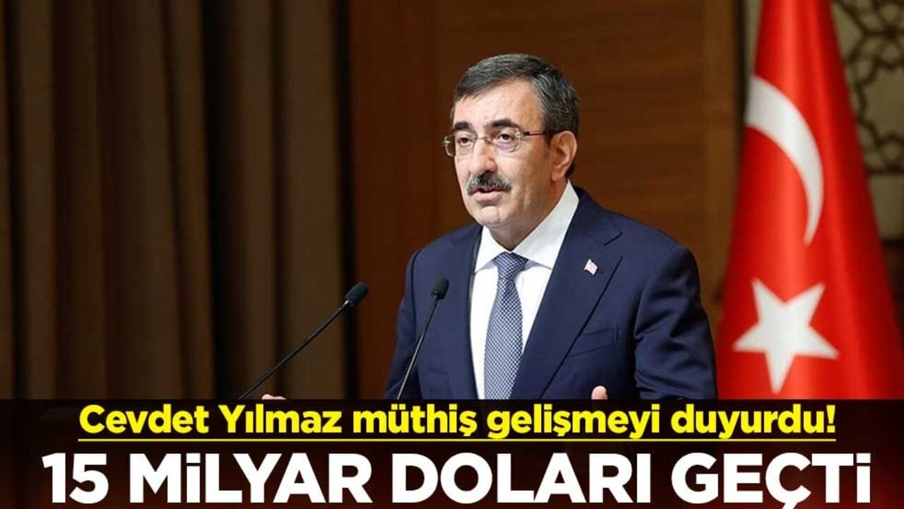 Cevdet Yılmaz müthiş gelişmeyi duyurdu! 15 milyar doları geçti