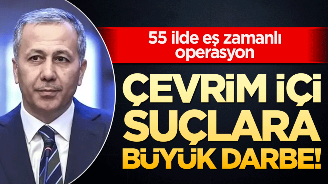 Çevrim içi suçlara büyük darbe! 55 ilde eş zamanlı operasyon