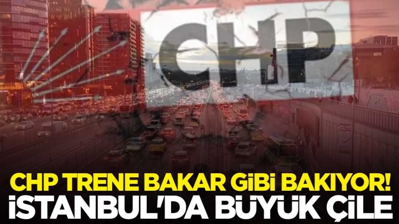 CHP trene bakar gibi bakıyor! İstanbul'da trafik çilesi