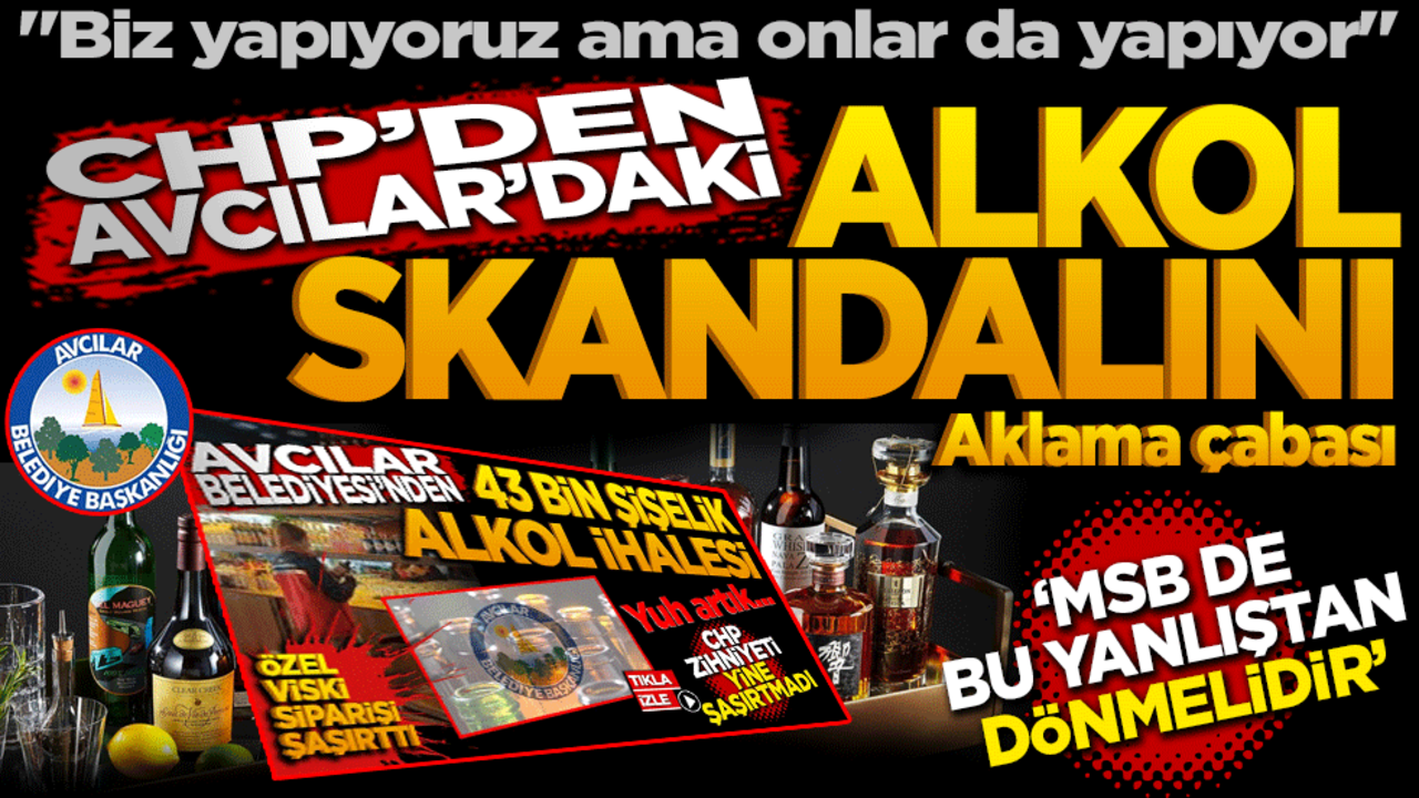 CHP’den Avcılar’daki alkol skandalını aklama çabası: "MSB de bu yanlıştan dönmelidir!"