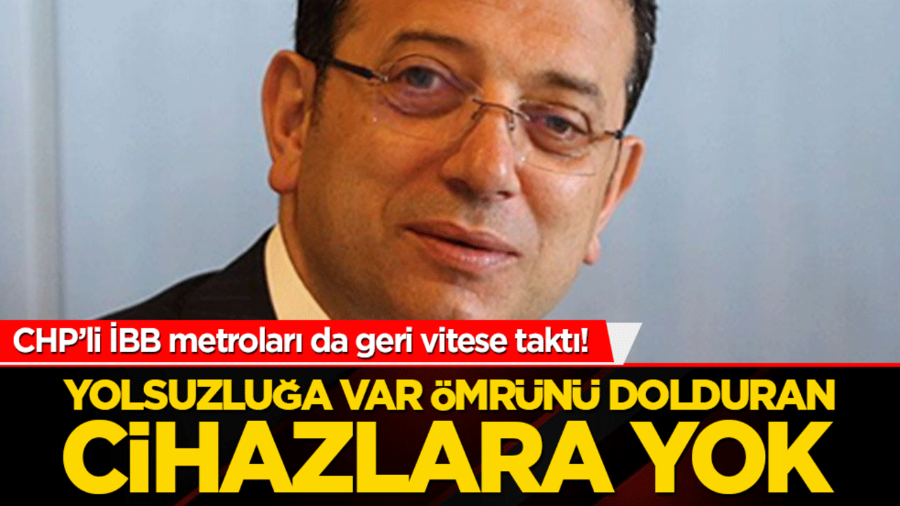 CHP’li İBB metroları da geri vitese taktı! Yolsuzluğa var ömrünü dolduran cihazlara yok