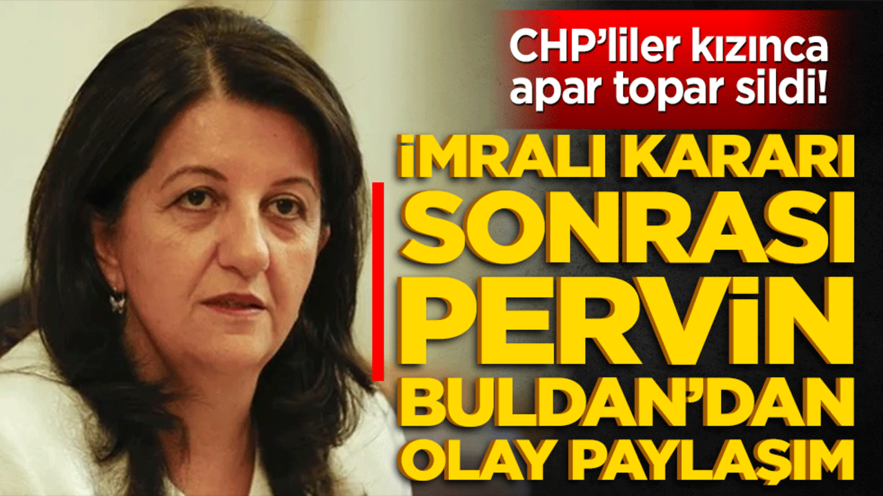 CHP’liler kızınca apar topar sildi! İmralı kararı sonrası Pervin Buldan’dan olay paylaşım