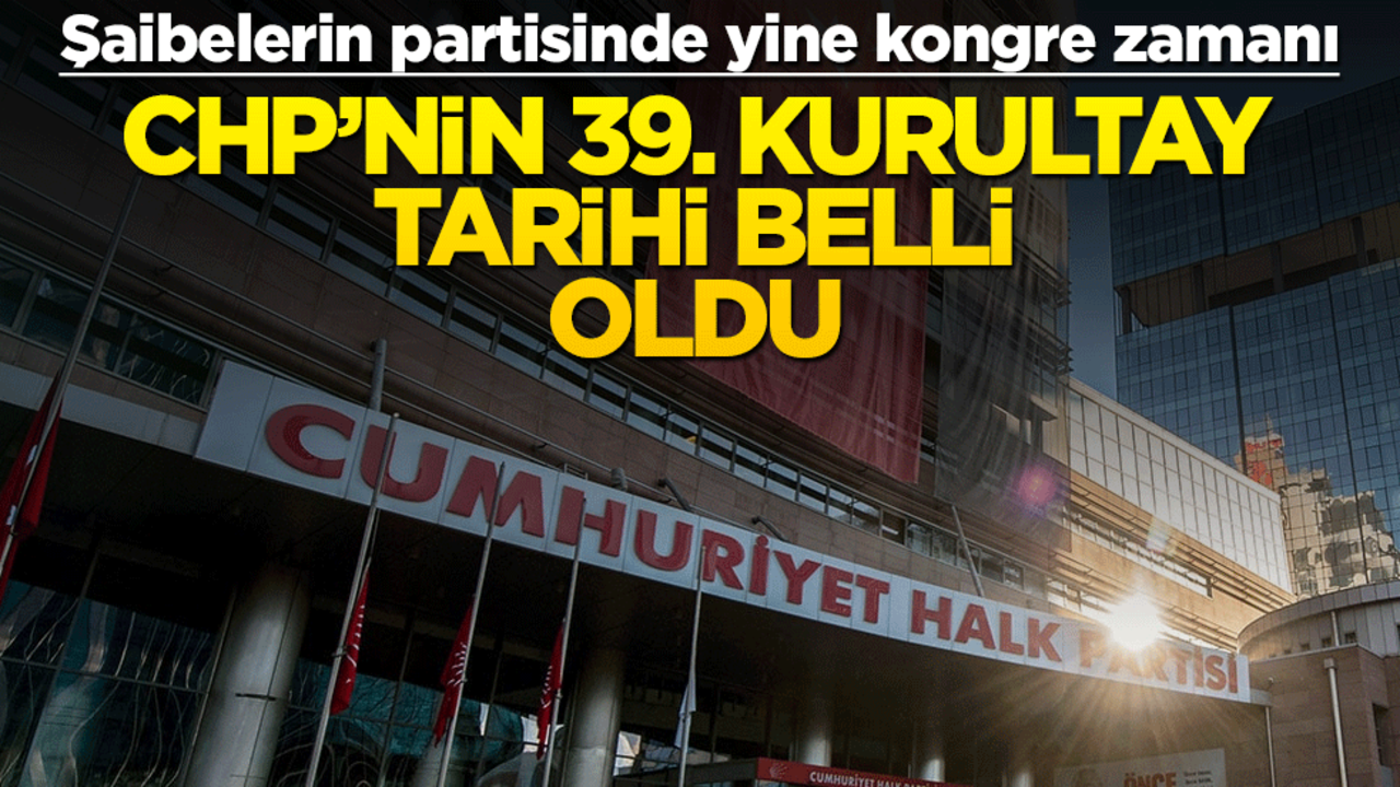 CHP'nin 39. Olağan Kurultayı tarihi belli oldu