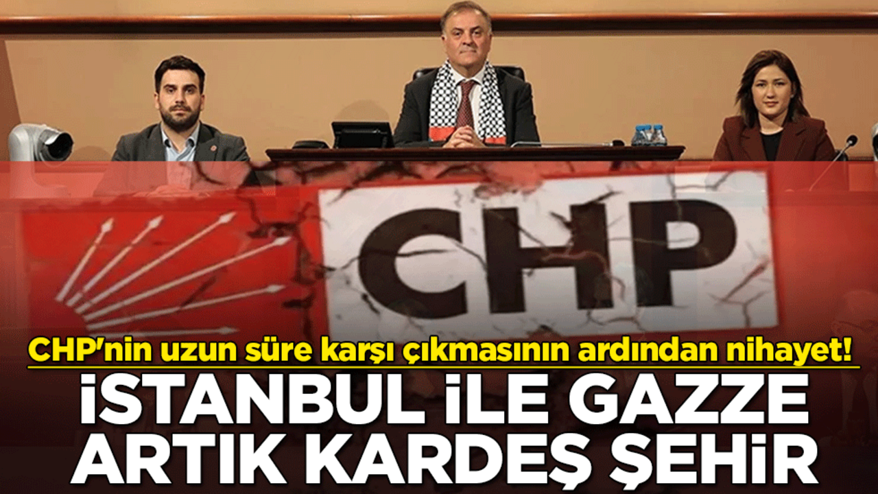 CHP'nin uzun süre karşı çıkmasının ardından nihayet! İstanbul ile Gazze'nin kardeş şehir