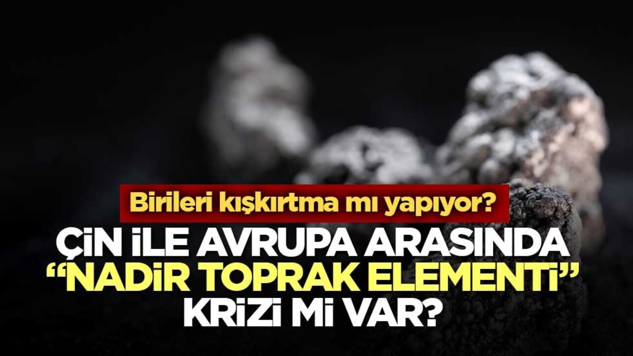 Çin ile Avrupa arasında "nadir toprak elementi" krizi mi var?
