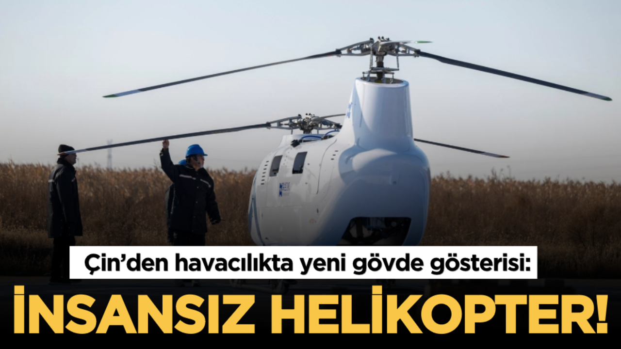 Çin’den havacılıkta yeni gövde gösterisi: İnsansız helikopter!