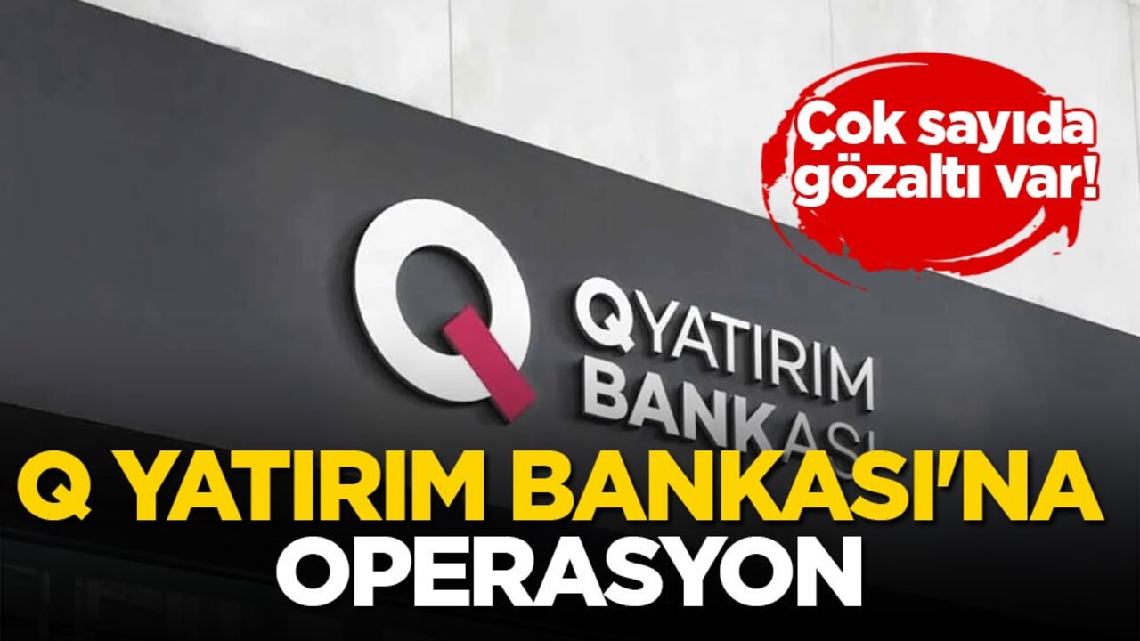 Çok sayıda gözaltı var! Q Yatırım Bankası’na operasyon