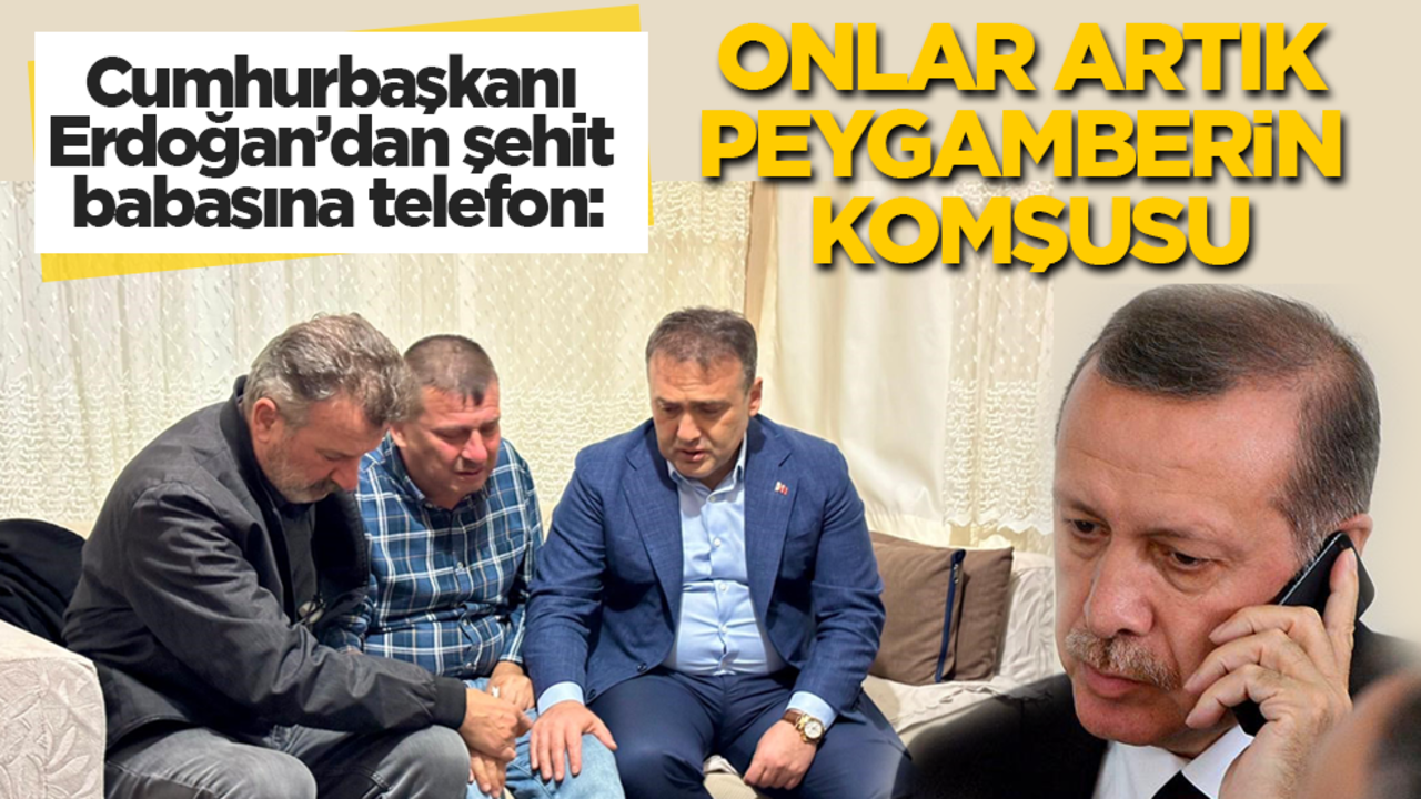 Cumhurbaşkanı Erdoğan’dan şehit babasına başsağlığı: Onlar artık Peygamberimizin komşusu!