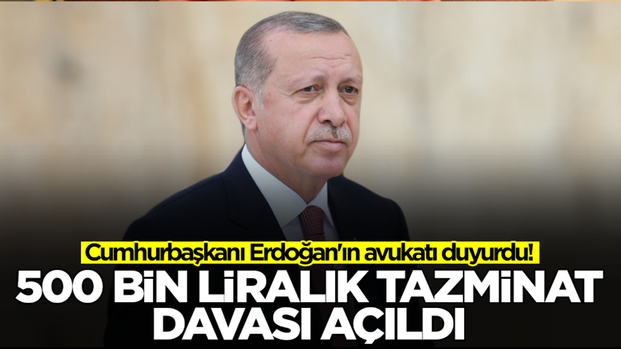 Cumhurbaşkanı Erdoğan'ın avukatı duyurdu: 500 bin liralık tazminat davası açıldı