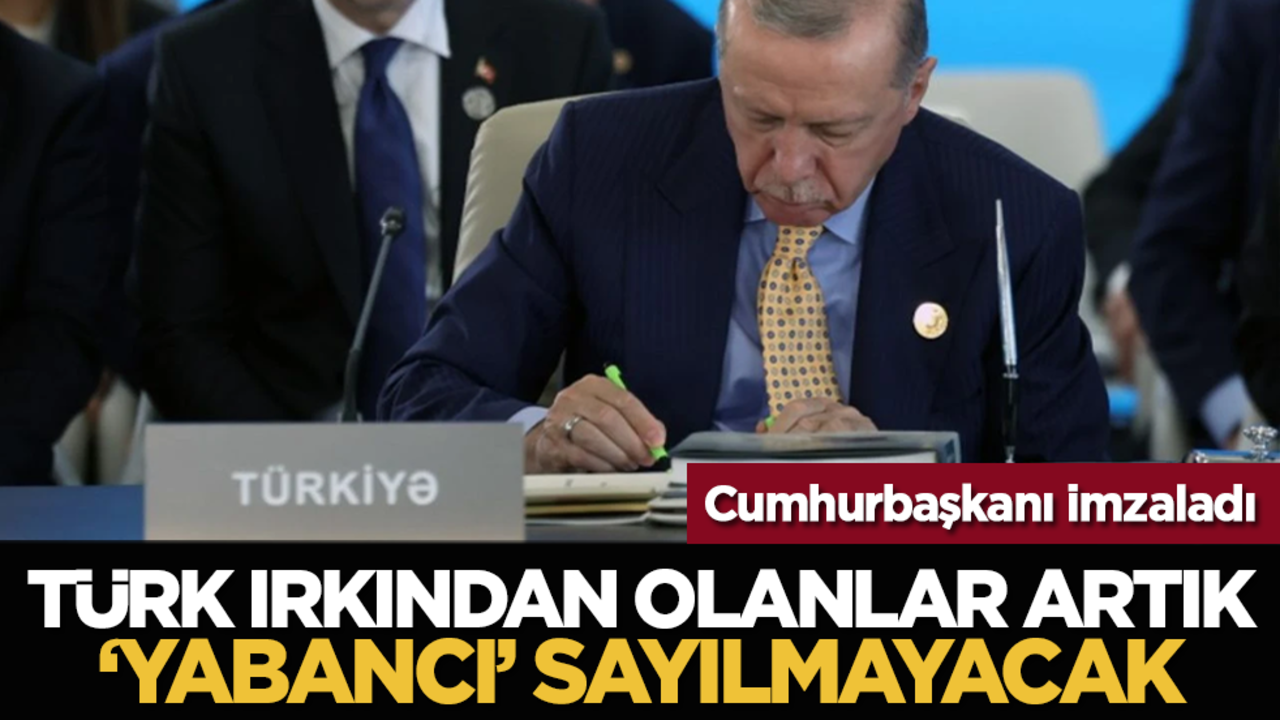 Cumhurbaşkanı imzaladı: Türk ırkından olanlar artık "yabancı" sayılmayacak