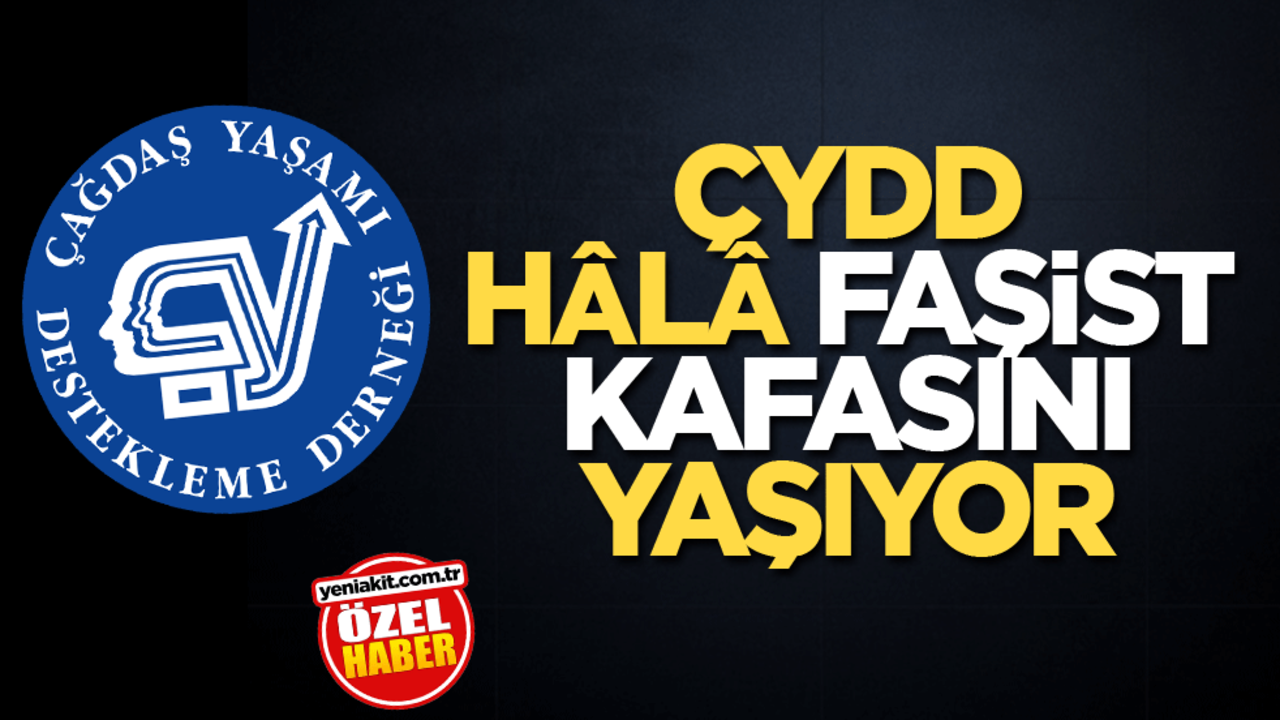 ÇYDD, hâlâ faşist kafasını yaşıyor