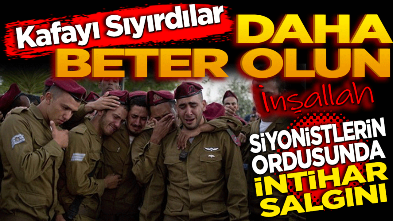 Daha beter olun! Siyonistlerin ordusunda intihar salgını