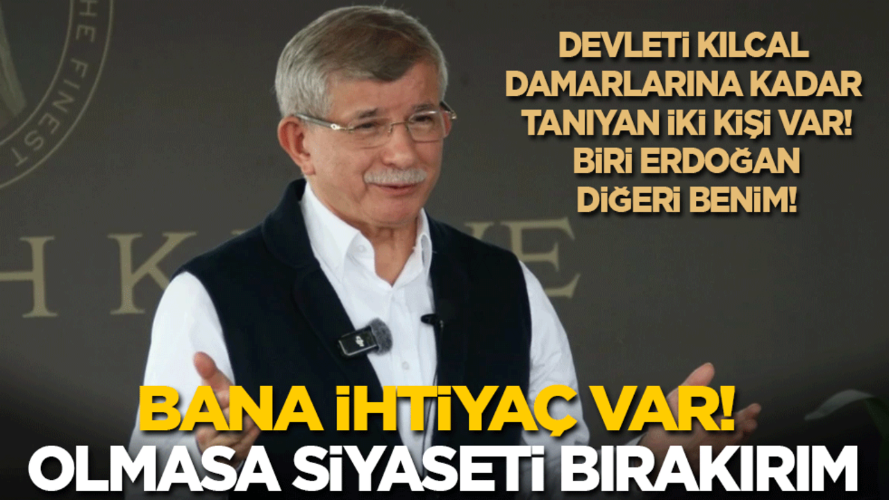 Davutoğlu: Bana ihtiyaç var! Olmasa siyaseti bırakırım