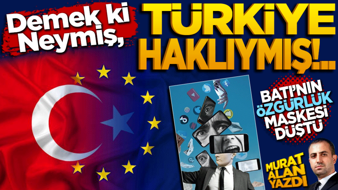 Demek ki neymiş, Türkiye haklıymış!.. Batı’nın özgürlük maskesi düştü