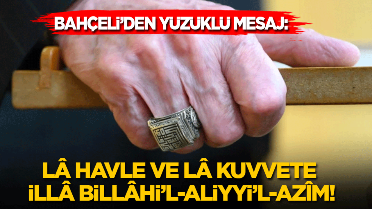 Devlet Bahçeli’den yüzüklü mesaj: Lâ havle ve lâ kuvvete illâ billâhi’l-aliyyi’l-azîm!