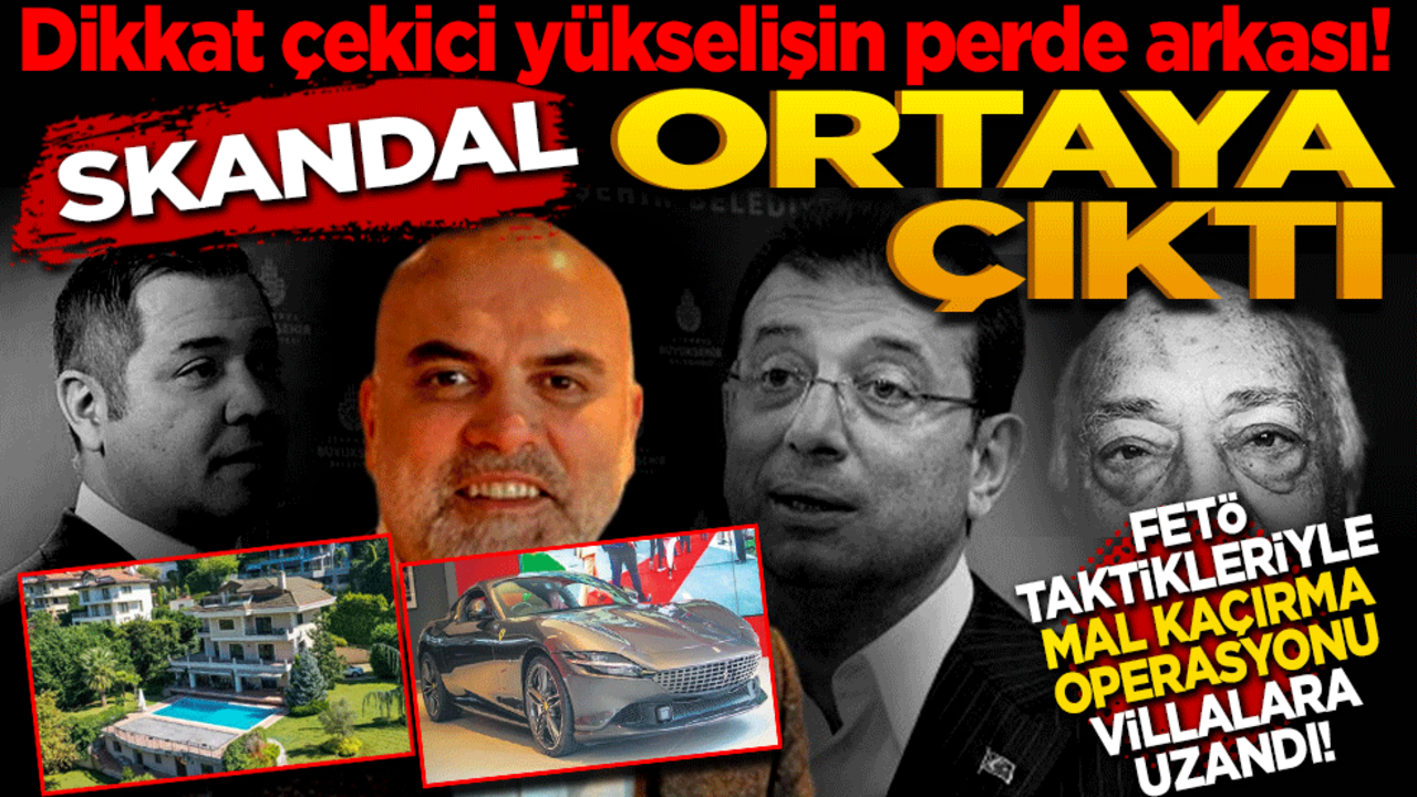 Dikkat çekici yükselişin perde arkası! Skandal ortaya çıktı! Fetö taktikleriyle mal kaçırma operasyonu villalara uzandı