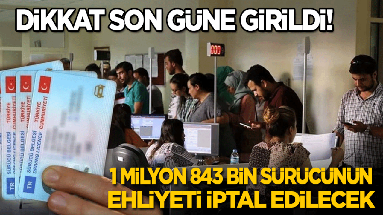Dikkat son güne girildi! 1 milyon 843 bin sürücünün ehliyeti iptal edilecek