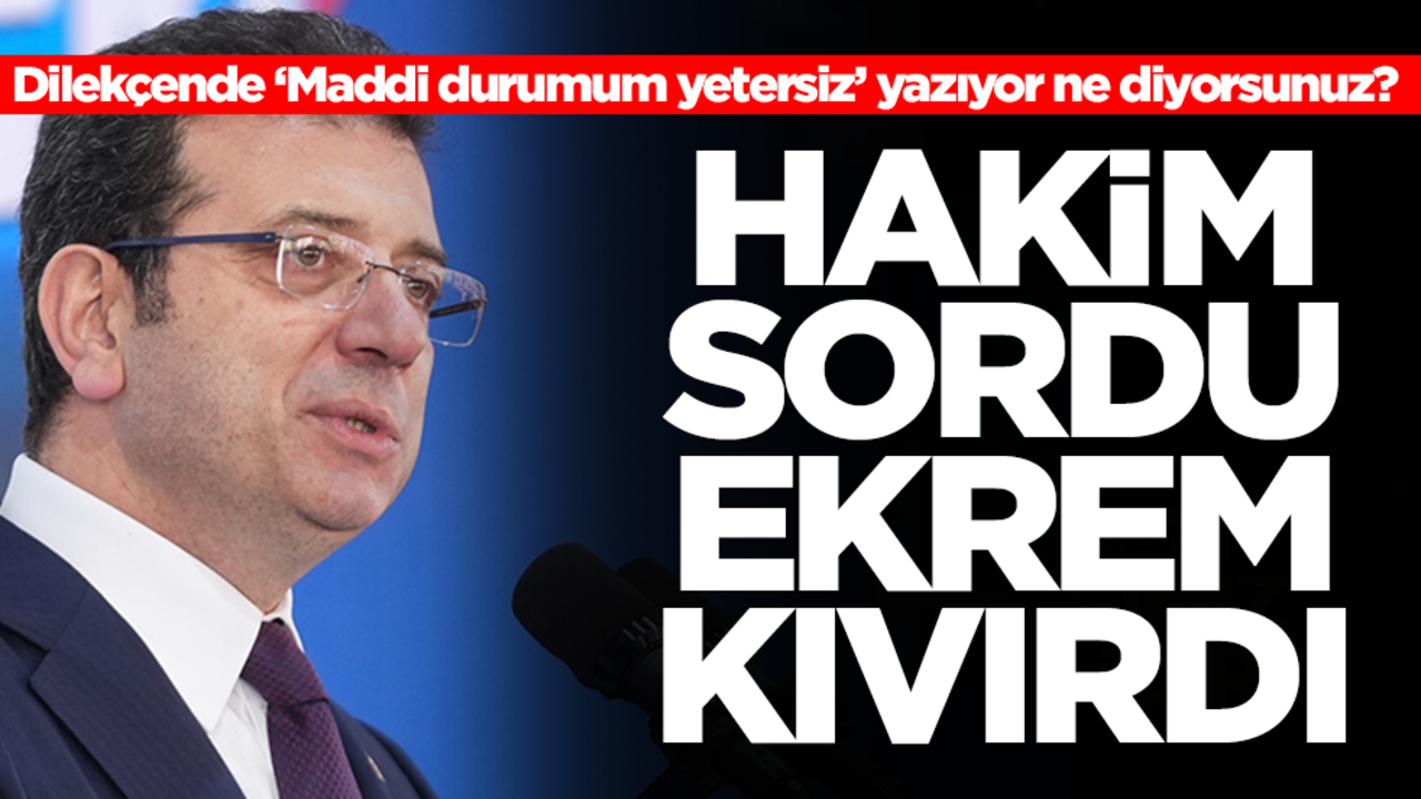 Dilekçende ‘Maddi durumum yetersiz’ yazıyor ne diyorsunuz? Hakim sordu Ekrem kıvırdı
