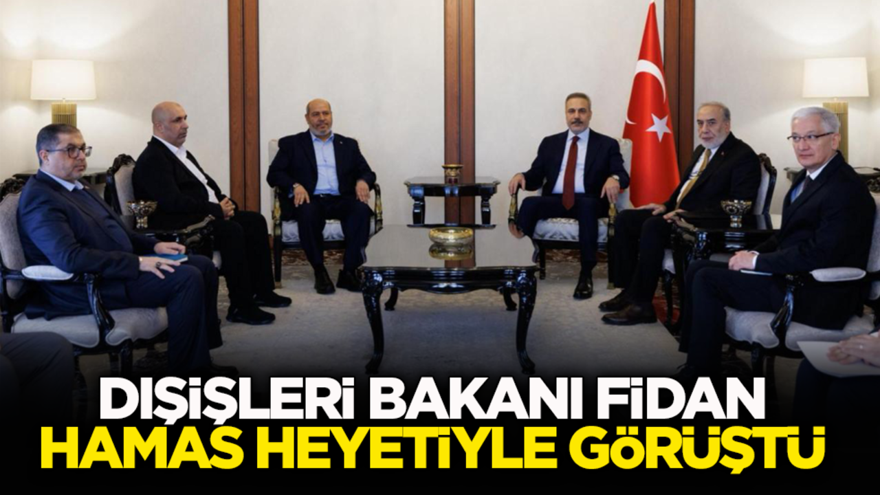Dışişleri Bakanı Fidan, Hamas heyetiyle görüştü
