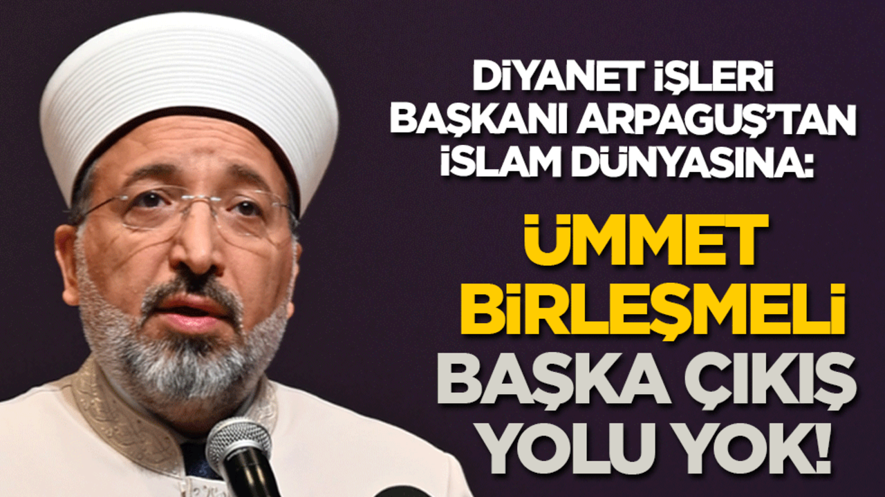 Diyanet İşleri Başkanı Arpaguş’tan İslam dünyasına: Ümmet birleşmeli, başka çıkış yolu yok!