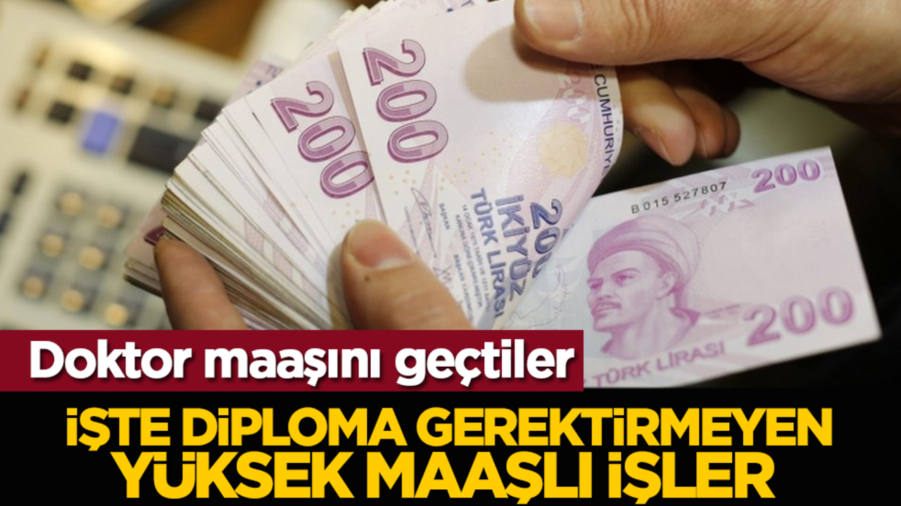 Doktor maaşını geçtiler: İşte diploma gerektirmeyen yüksek maaşlı işler