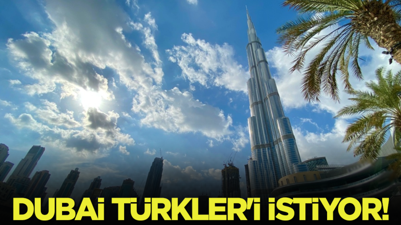 Dubai Türkler'i istiyor!