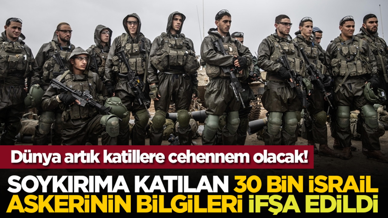 Dünya artık katillere cehennem olacak! Soykırıma katılan 30 bin İsrail askerinin bilgileri ifşa edildi