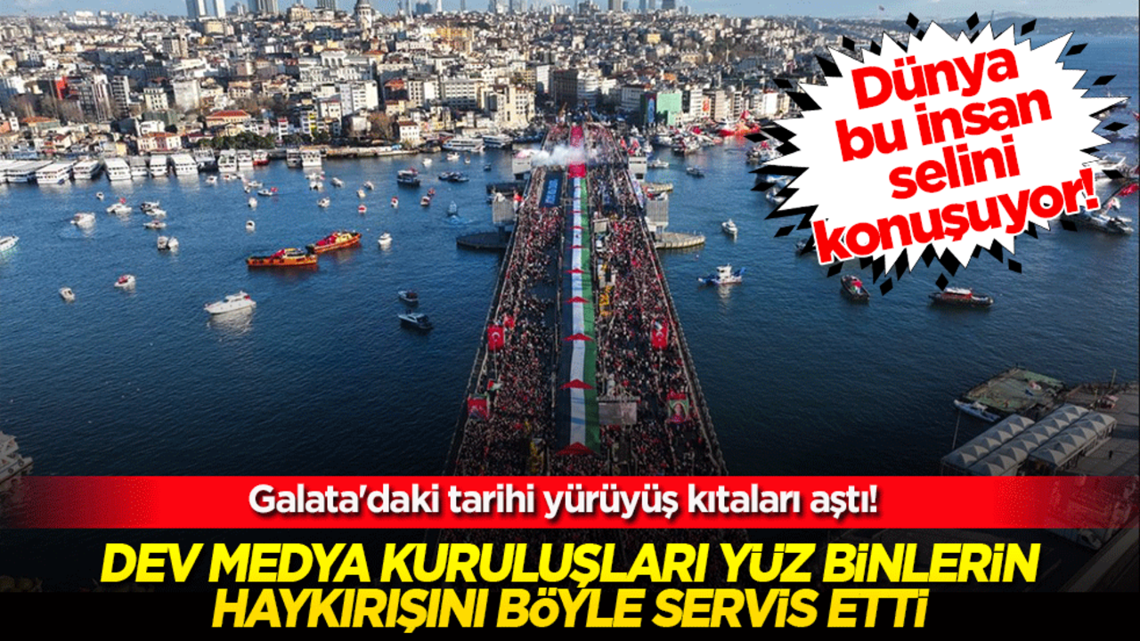 Dünya bu insan selini konuşuyor! Galata'daki tarihi yürüyüş kıtaları aştı! Dev medya kuruluşları yüz binlerin haykırışını böyle servis etti