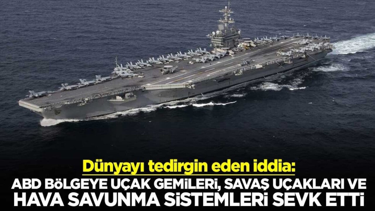Dünyayı tedirgin eden iddia: ABD bölgeye uçak gemileri, savaş uçakları ve hava savunma sistemleri sevk etti