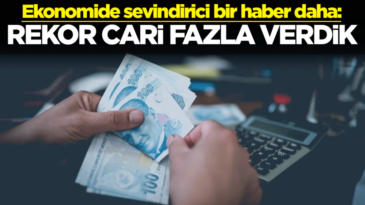 Ekonomide sevindirici bir haber daha: Rekor cari fazla verdik