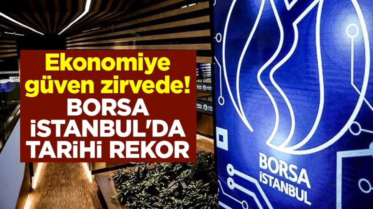 Ekonomiye güven zirvede! Borsa İstanbul'da tarihi rekor