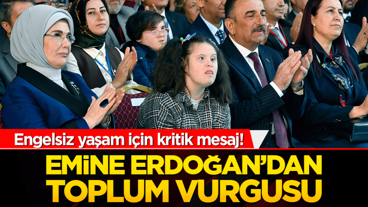Engelsiz yaşam için kritik mesaj! Emine Erdoğan’dan toplum vurgusu
