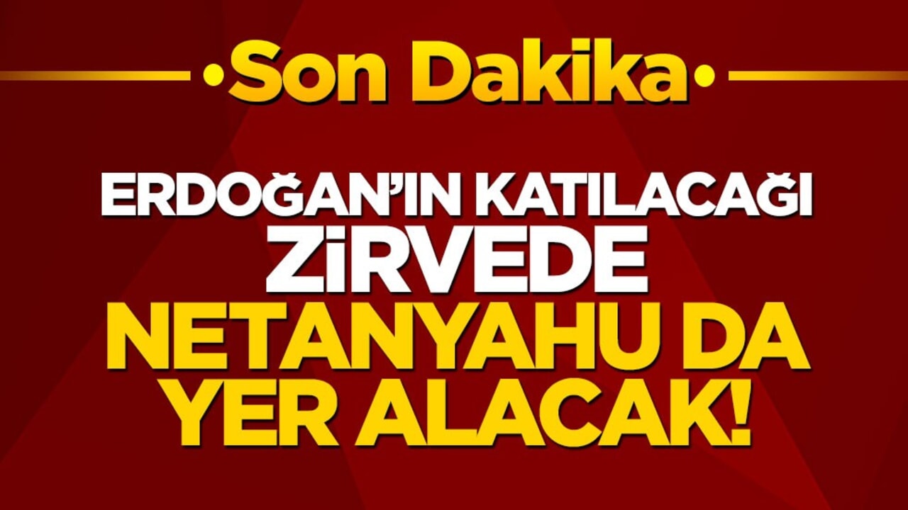 "Erdoğan'ın katılacağı zirveye Netanyahu da gelecek" iddiası yalanlandı