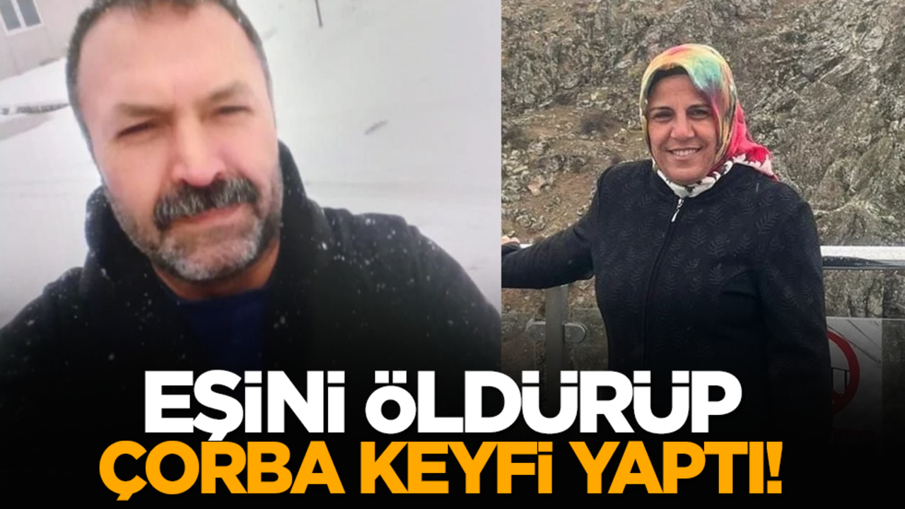 Eşini öldürüp çorba keyfi yaptı!