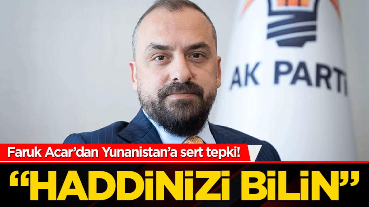 Faruk Acar’dan Yunanistan’a sert tepki! "Haddinizi bilin"