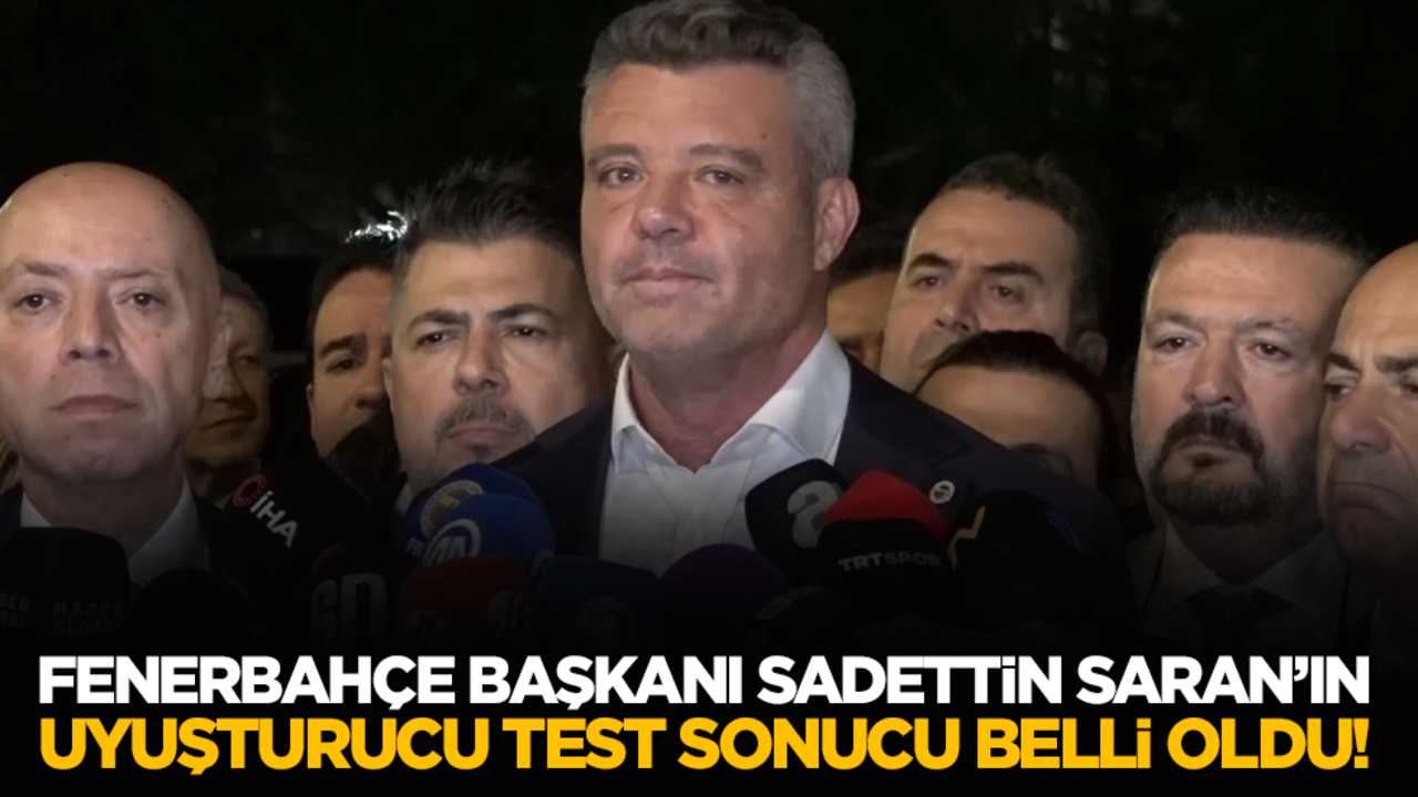 Fenerbahçe Başkanı Sadettin Saran'ın uyuşturucu test sonucu belli oldu!