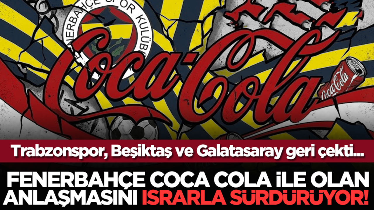 Fenerbahçe Coca Cola ile olan anlaşmasını ısrarla sürdürüyor! Trabzonspor, Beşiktaş ve Galatasaray geri çekti...