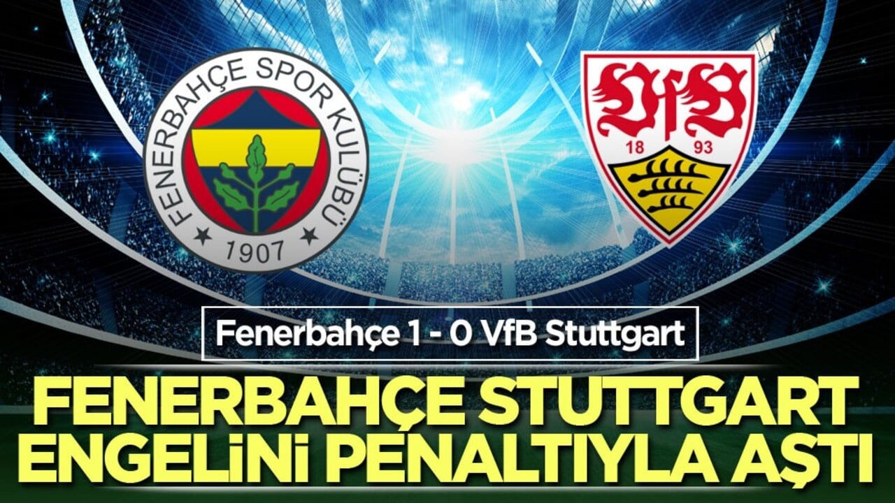 Fenerbahçe Stuttgart engelini penaltıyla aştı