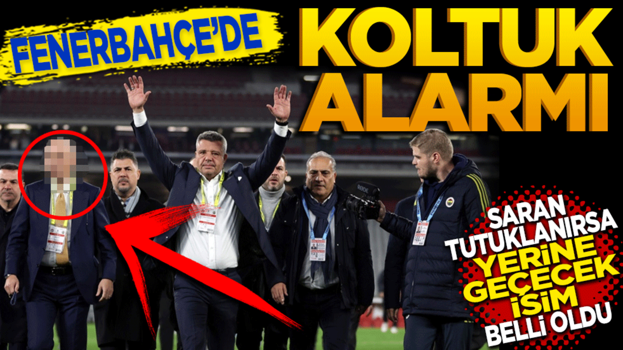 Fenerbahçe’de koltuk alarmı! Saran tutuklanırsa yerine geçecek isim belli oldu