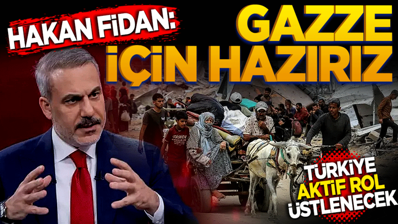 Fidan: Gazze için Hazırız! Türkiye aktif rol üstlenebilecek