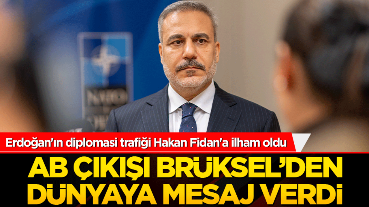 Fidan’dan AB çıkışı Brüksel’den dünyaya mesaj gitti! Türkiye’nin diplomasi trafiği dikkat çekti