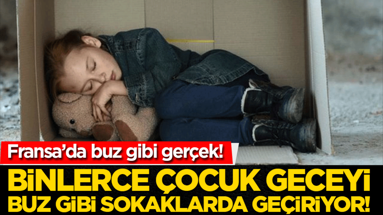 Fransa’da donan gerçek! Binlerce çocuk buz gibi sokaklarda geceyi geçiriyor!