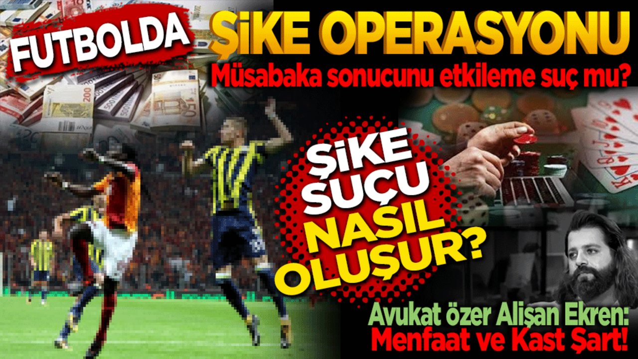 Futbolda şike operasyonu! Müsabaka sonucunu etkileme suç mu? "Şike Suçu Nasıl Oluşur? Avukat Özer Alişan Ekren: Menfaat ve Kast Şart!"