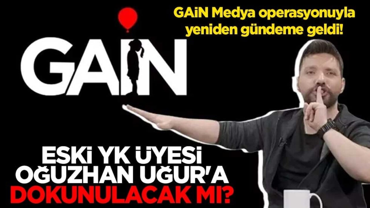 GAİN Medya operasyonuyla yeniden gündeme geldi! Eski YK üyesi Oğuzhan Uğur'a dokunulacak mı?