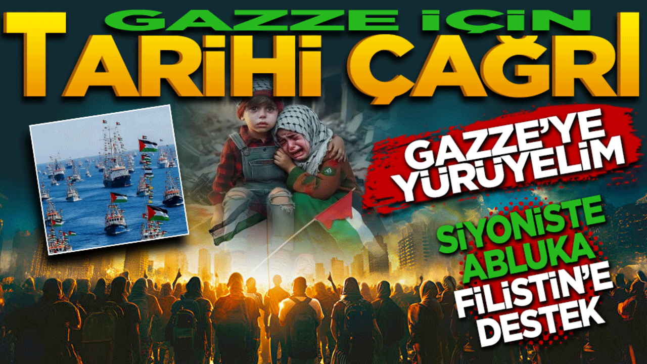 Gazze için tarihi çağrı! Gazze’ye yürüyelim