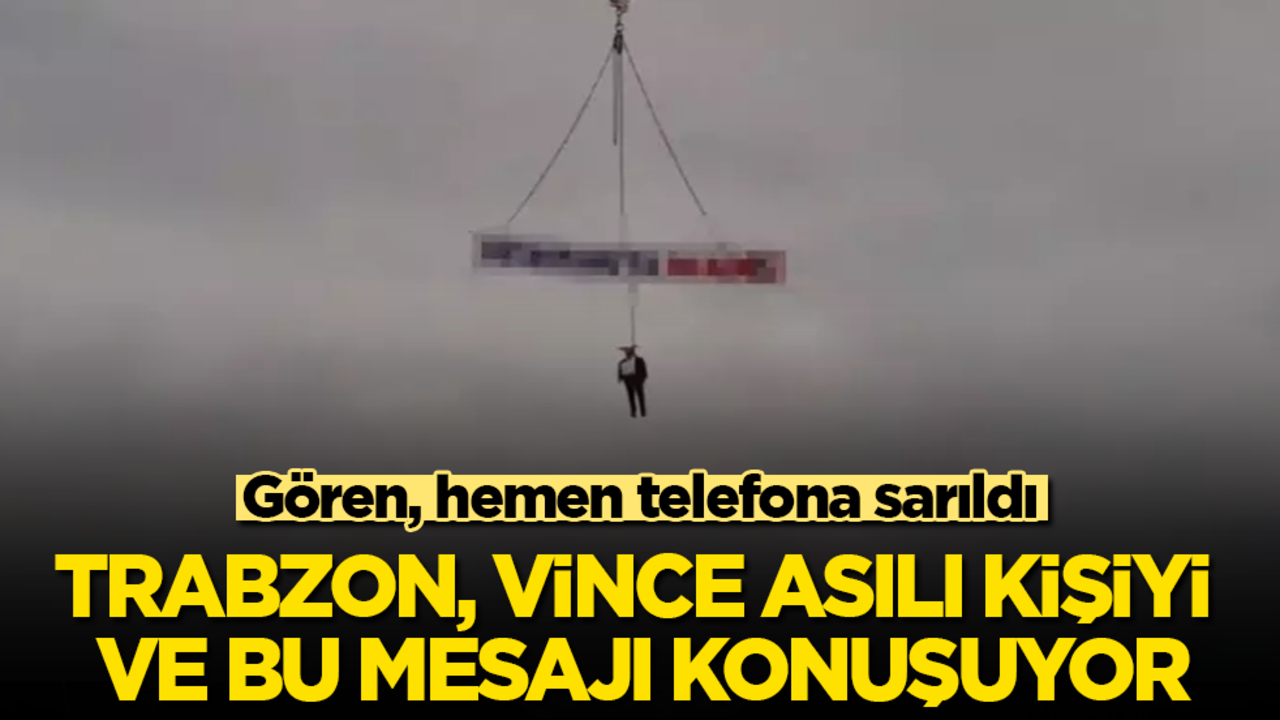 Gören, hemen telefona sarıldı! Trabzon, vince asılı kişiyi ve bu mesajı konuşuyor