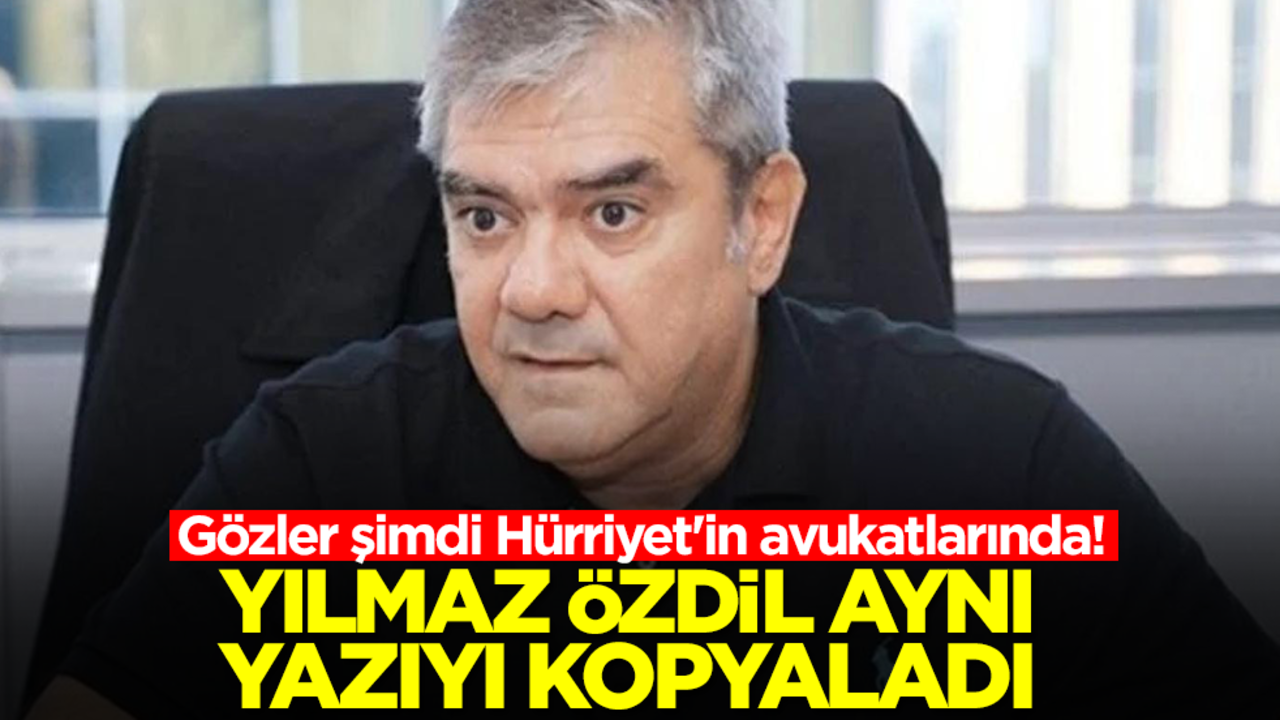 Gözler şimdi Hürriyet'in avukatlarında! Yılmaz Özdil aynı yazıyı kopyaladı