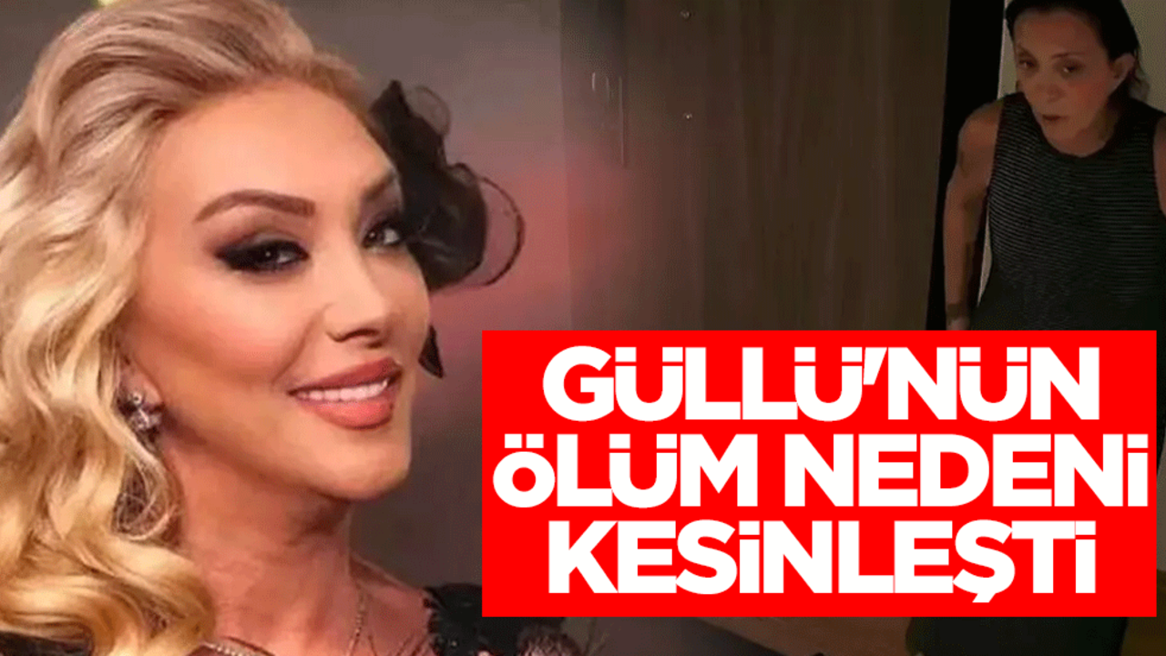 Güllü'nün ölüm nedeni kesinleşti