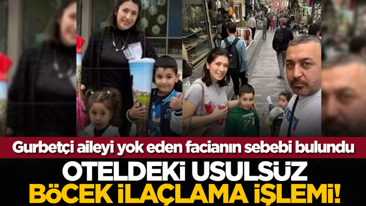 Gurbetçi aileyi yok eden facianın sebebi bulundu: Oteldeki usulsüz böcek ilaçlama işlemi!